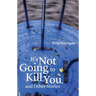 It's Not Going to Kill You, and Other Stories