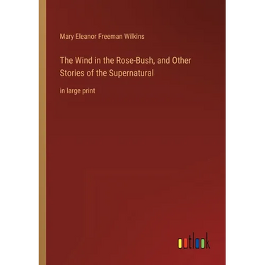 The Wind in the Rose-Bush, and Other Stories of the Supernatural: in large print