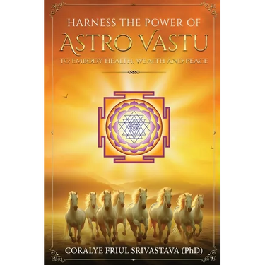 Harness the Power of Astro Vastu - To Embody Health, Wealth and Peace