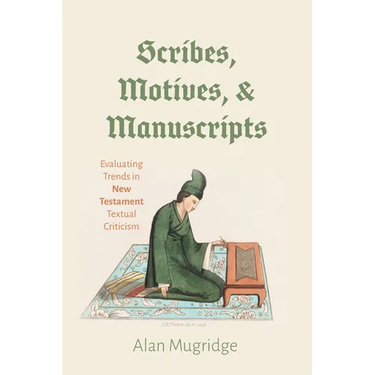 Scribes, Motives, and Manuscripts: Evaluating Trends in New Testament Textual Criticism