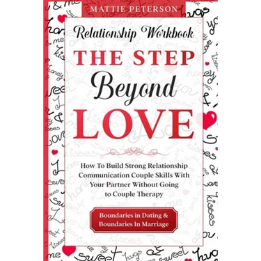 Relationship Workbook: THE STEP BEYOND LOVE - How To Build Strong Relationship Communication Couple Skills With Your Partner Without Going To