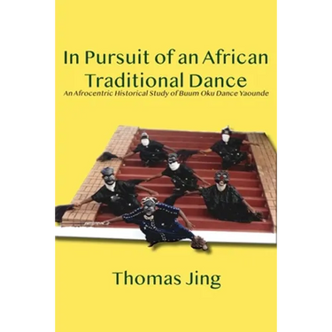 In Pursuit of an African Traditional Dance: An Afrocentric Historical Study of Buum Oku Dance Yaounde