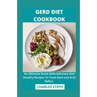 Gerd Diet Cookbook: An Ultimate Guide With Delicious And Healthy Recipes To Treat Gerd and Acid Reflux