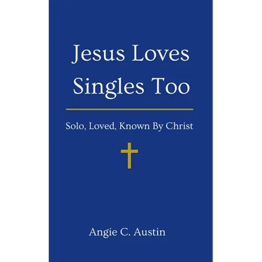 Jesus Loves Singles Too: Solo, Loved, Known By Christ