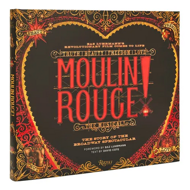 Moulin Rouge! the Musical: The Story of the Broadway Spectacular