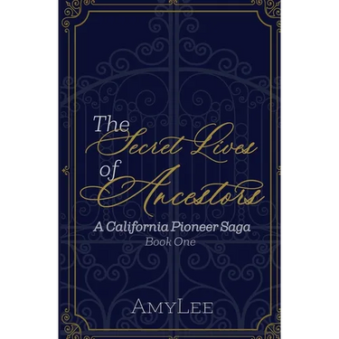 The Secret Lives of Ancestors: A California Pioneer Saga, Book 1