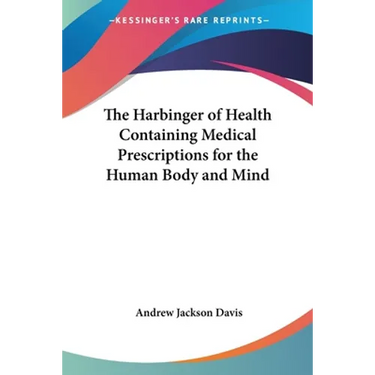 The Harbinger of Health: Containing Medical Prescriptions for the Human Body and Mind