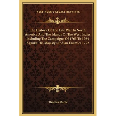 The History Of The Late War In North America And The Islands Of The West Indies Including The Campaigns Of 1763 To 1764 Against His Majesty's Indian E