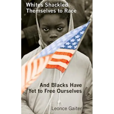 Whites Shackled Themselves to Race and Blacks Have Yet to Free Ourselves