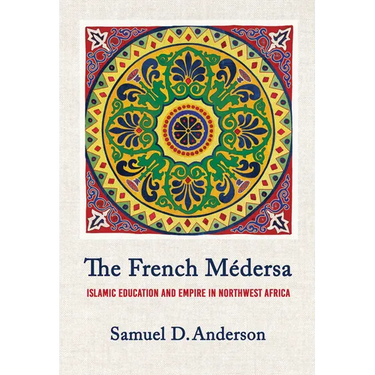 The French Médersa: Islamic Education and Empire in Northwest Africa