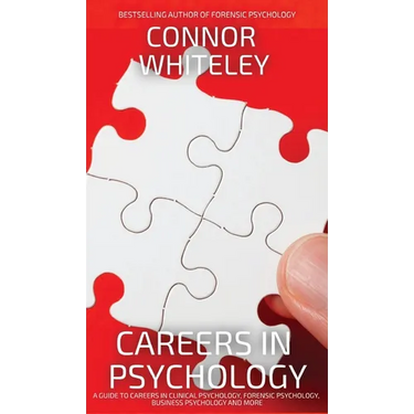 Careers In Psychology: A Guide To Careers In Clinical Psychology, Forensic Psychology, Business Psychology and More