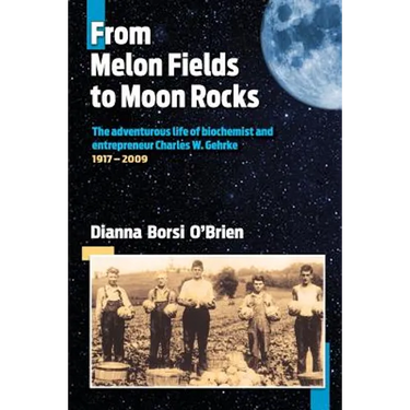 From Melon Fields to Moon Rocks: The adventurous life of biochemist and entrepreneur Charles W. Gehrke