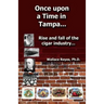 Once Upon a Time in Tampa...: Rise and Fall of the Cigar Industry...