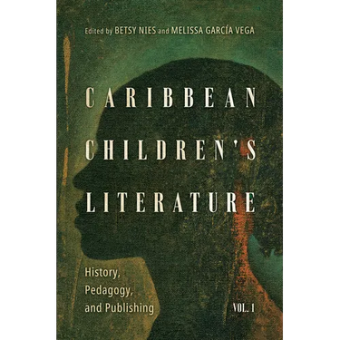 Caribbean Children's Literature, Volume 1: History, Pedagogy, and Publishing
