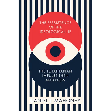 The Persistence of the Ideological Lie: The Totalitarian Impulse Then and Now