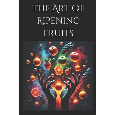The Art of Ripening Fruits: Mastering Nature's Timing for Perfectly Sweet Harvests