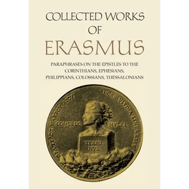 Collected Works of Erasmus: Paraphrases on the Epistles to the Corinthians, Ephesians, Philippans, Colossians, and Thessalonians, Volume 43