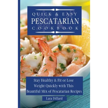 Quick and Easy Pescatarian Cookbook: Stay Healthy and fit or lose weight quickly with this beautiful mix of pescatarian recipes
