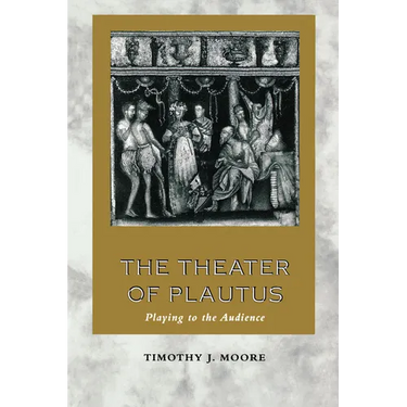 The Theater of Plautus: Playing to the Audience