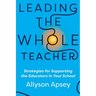 Leading the Whole Teacher: Strategies for Supporting the Educators in Your School
