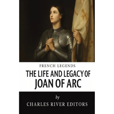 The Life and Legacy of Joan of Arc