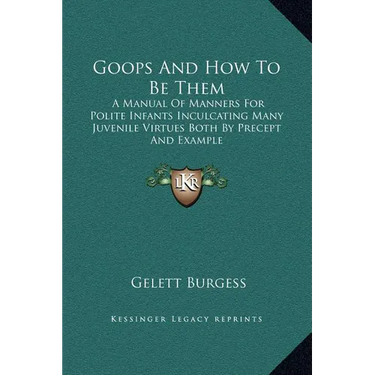 Goops And How To Be Them: A Manual Of Manners For Polite Infants Inculcating Many Juvenile Virtues Both By Precept And Example
