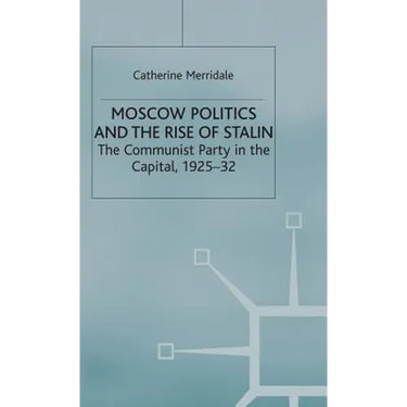 Moscow Politics and the Rise of Stalin: The Communist Party in the Capital, 1925-32