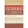 Beginning with New Testament Greek: An Introductory Study of the Grammar and Syntax of the New Testament
