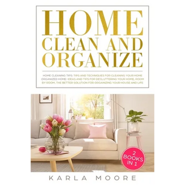 Home Clean & Organize: 2 books in 1 - Organized Home, Ideas and tips for decluttering your home, room by room, the better solution for organi