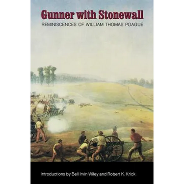 Gunner with Stonewall: Reminiscences of William Thomas Poague, Lieutenant, Captain, Major, and Lieutenant Colonel of Artillery, Army of North