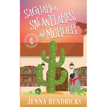 Saguaro, Snowflakes, and Murder: An Absolutely Charming Cactus and Cowboys Cozy Mystery