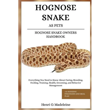 Hognose Snake as Pets - Hognose Snake Owners Handbook: Everything You Need to Know About Caring, Breeding, Feeding, Training, Health, Grooming, and Be