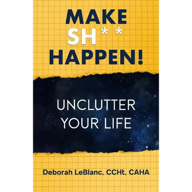 Make Sh** Happen! Unclutter Your Life: Unclutter Your Life