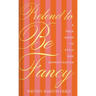 Pretend to Be Fancy: A Field Guide to Style and Sophistication