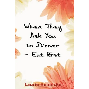 When They Invite You to Dinner - Eat First: How-to Rise Above an Economic Crisis with Love and Joy