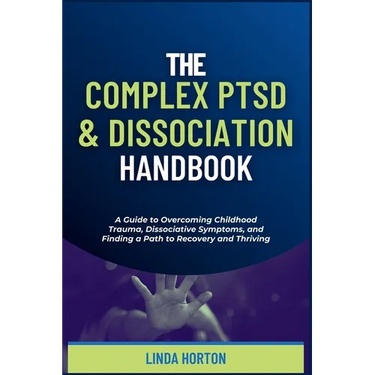 The Complex PTSD and Dissociation Handbook: A Guide to Overcoming Childhood Trauma, Dissociative Symptoms, and Finding a Path to Recovery and Thriving