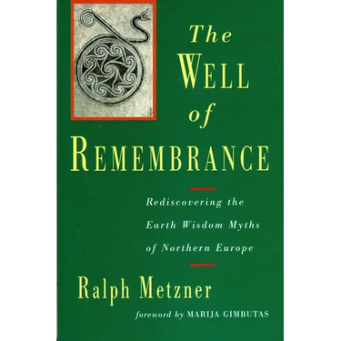 The Well of Remembrance: Rediscovering the Earth Wisdom Myths of Northern Europe