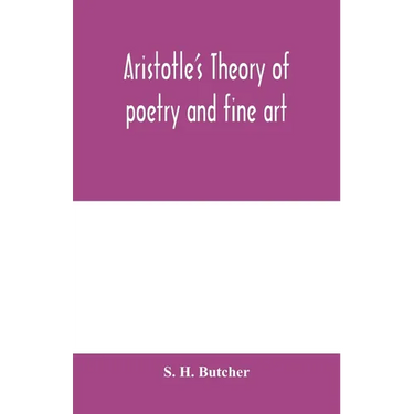 Aristotle's theory of poetry and fine art: with a critical text and translation of the Poetics
