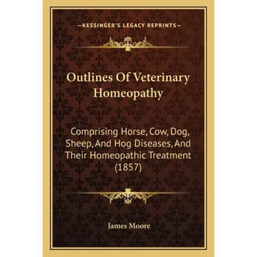 Outlines Of Veterinary Homeopathy: Comprising Horse, Cow, Dog, Sheep, And Hog Diseases, And Their Homeopathic Treatment (1857)