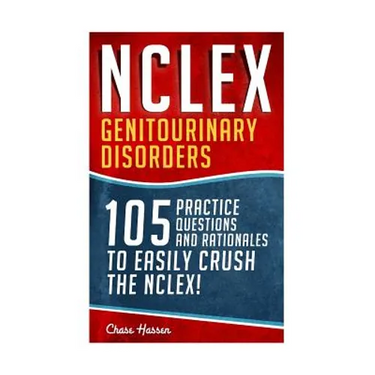 NCLEX: Genitourinary Disorders: 105 Nursing Practice Questions & Rationales to EASILY Crush the NCLEX!