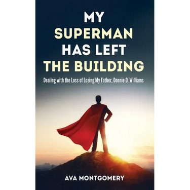 My Superman Has Left the Building: Dealing with the Loss of Losing My Father, Donnie D. Williams