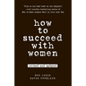How to Succeed with Women