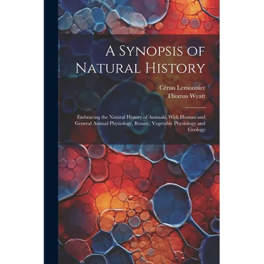 A Synopsis of Natural History: Embracing the Natural History of Animals, With Human and General Animal Physiology, Botany, Vegetable Physiology and G