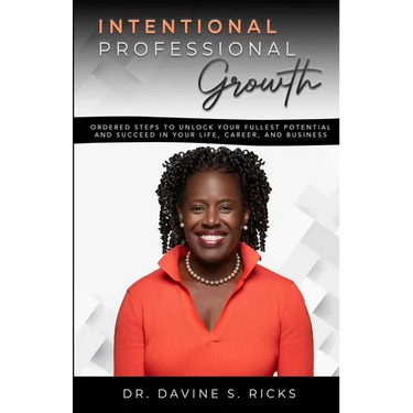 Intentional Professional Growth: Ordered Steps to Unlock Your Fullest Potential and Succeed In Your Life, Career, and Business