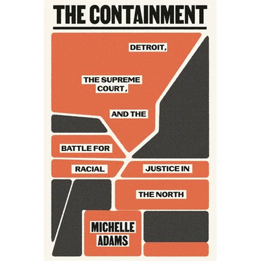 The Containment: Detroit, the Supreme Court, and the Battle for Racial Justice in the North
