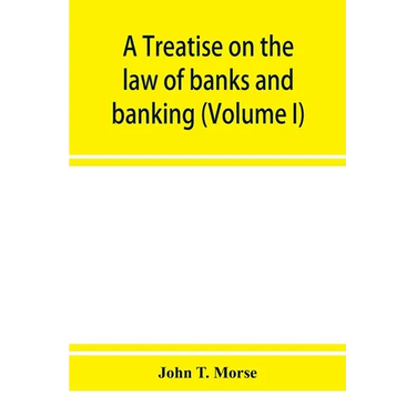 A treatise on the law of banks and banking (Volume I)