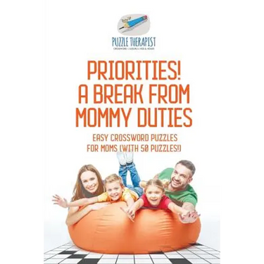 Priorities! A Break from Mommy Duties Easy Crossword Puzzles for Moms (with 50 puzzles!)