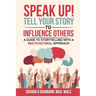 SPEAK UP! Tell your Story to Influence Others - A Guide to Storytelling with a Multicultural Approach