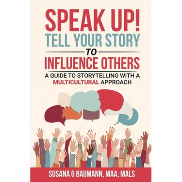 SPEAK UP! Tell your Story to Influence Others - A Guide to Storytelling with a Multicultural Approach