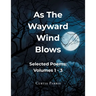 As The Wayward Wind Blows: Selected Poems: Volumes 1 - 3